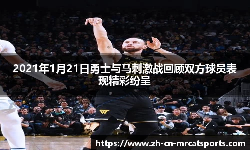 2021年1月21日勇士与马刺激战回顾双方球员表现精彩纷呈
