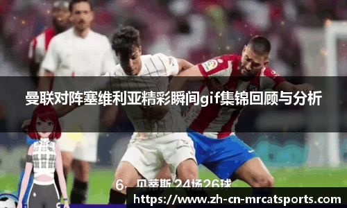 曼联对阵塞维利亚精彩瞬间gif集锦回顾与分析