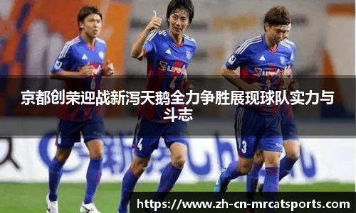 京都创荣迎战新泻天鹅全力争胜展现球队实力与斗志